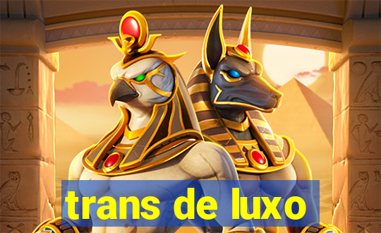 trans de luxo